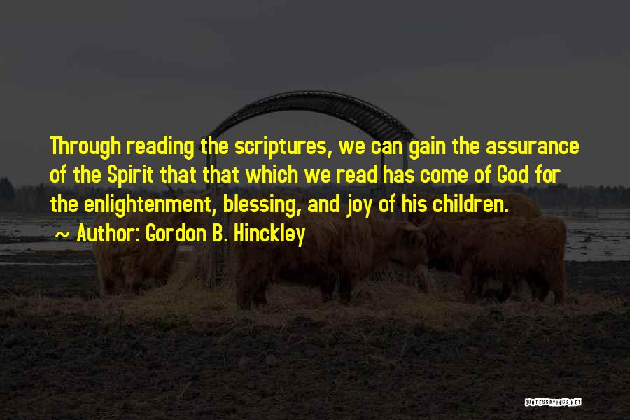 Gordon B. Hinckley Quotes: Through Reading The Scriptures, We Can Gain The Assurance Of The Spirit That That Which We Read Has Come Of