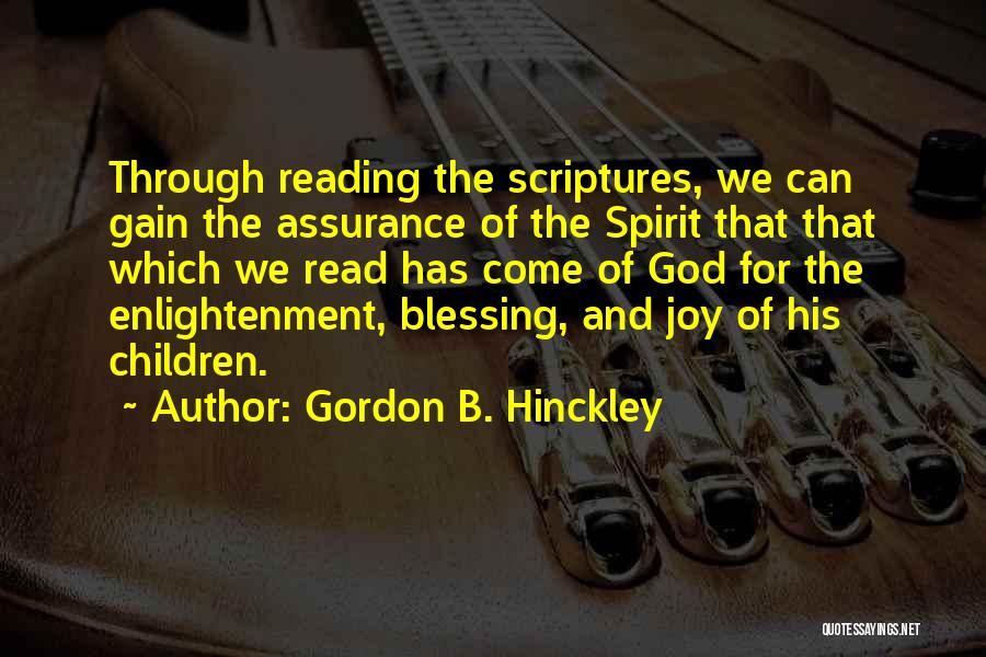 Gordon B. Hinckley Quotes: Through Reading The Scriptures, We Can Gain The Assurance Of The Spirit That That Which We Read Has Come Of