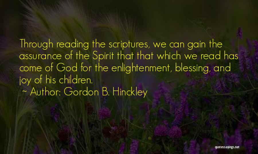 Gordon B. Hinckley Quotes: Through Reading The Scriptures, We Can Gain The Assurance Of The Spirit That That Which We Read Has Come Of