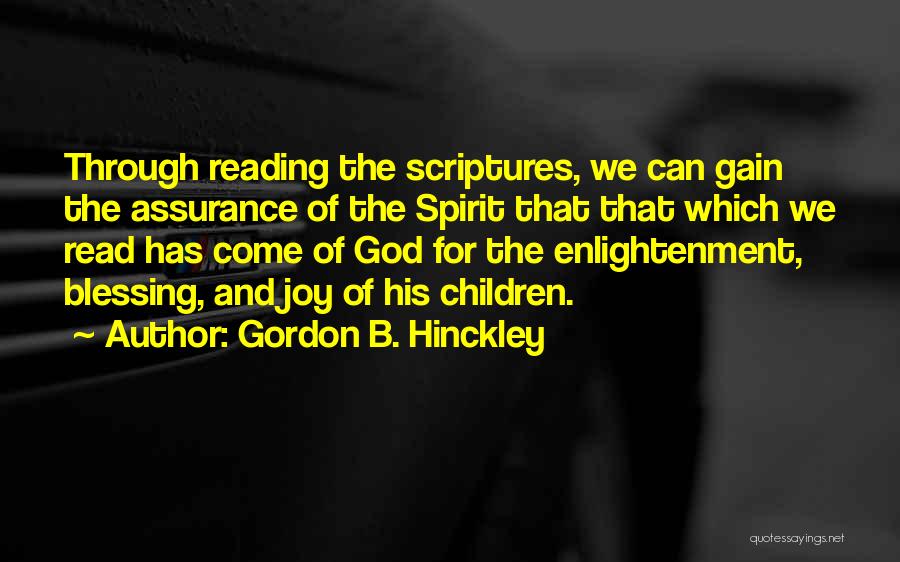 Gordon B. Hinckley Quotes: Through Reading The Scriptures, We Can Gain The Assurance Of The Spirit That That Which We Read Has Come Of
