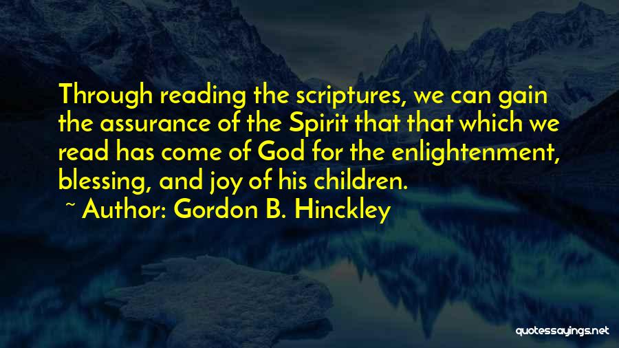 Gordon B. Hinckley Quotes: Through Reading The Scriptures, We Can Gain The Assurance Of The Spirit That That Which We Read Has Come Of