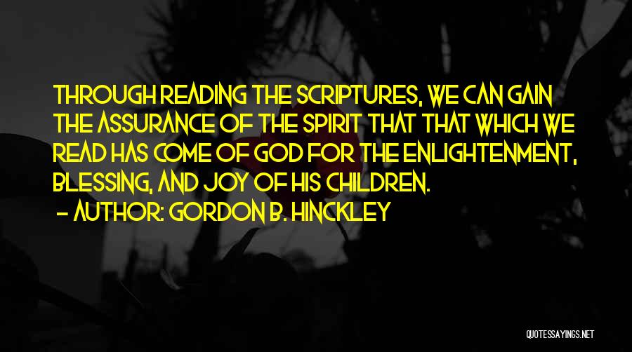 Gordon B. Hinckley Quotes: Through Reading The Scriptures, We Can Gain The Assurance Of The Spirit That That Which We Read Has Come Of