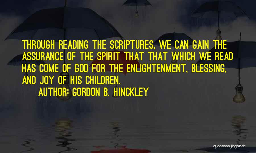 Gordon B. Hinckley Quotes: Through Reading The Scriptures, We Can Gain The Assurance Of The Spirit That That Which We Read Has Come Of