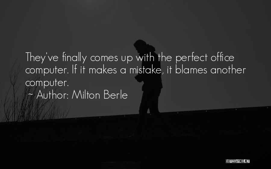 Milton Berle Quotes: They've Finally Comes Up With The Perfect Office Computer. If It Makes A Mistake, It Blames Another Computer.