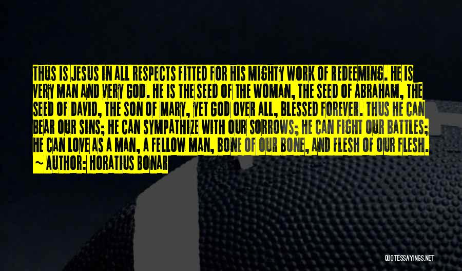 Horatius Bonar Quotes: Thus Is Jesus In All Respects Fitted For His Mighty Work Of Redeeming. He Is Very Man And Very God.