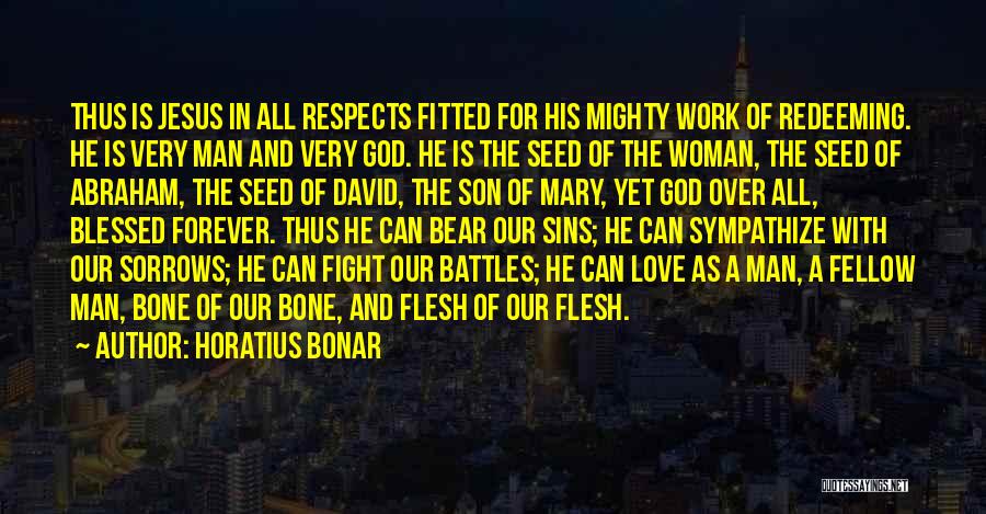 Horatius Bonar Quotes: Thus Is Jesus In All Respects Fitted For His Mighty Work Of Redeeming. He Is Very Man And Very God.