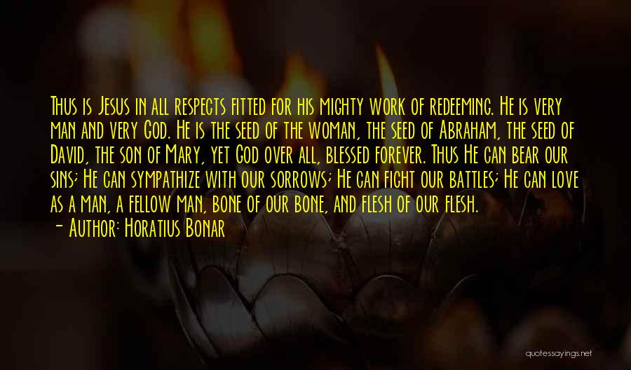 Horatius Bonar Quotes: Thus Is Jesus In All Respects Fitted For His Mighty Work Of Redeeming. He Is Very Man And Very God.