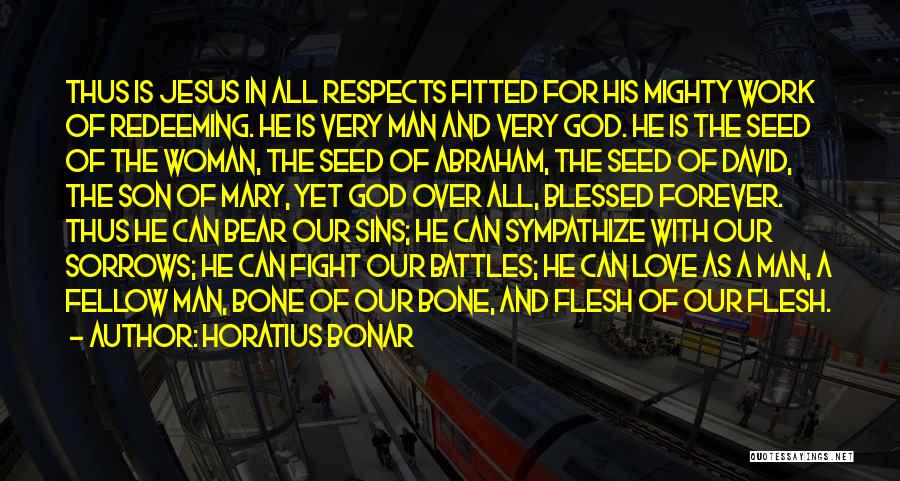 Horatius Bonar Quotes: Thus Is Jesus In All Respects Fitted For His Mighty Work Of Redeeming. He Is Very Man And Very God.