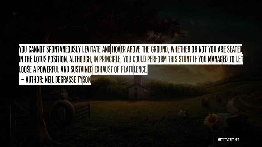 Neil DeGrasse Tyson Quotes: You Cannot Spontaneously Levitate And Hover Above The Ground, Whether Or Not You Are Seated In The Lotus Position. Although,