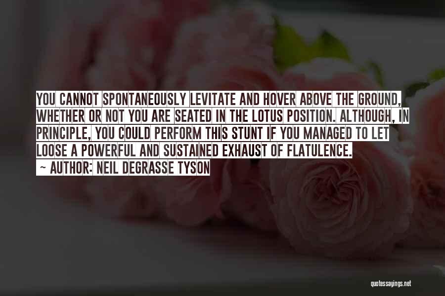 Neil DeGrasse Tyson Quotes: You Cannot Spontaneously Levitate And Hover Above The Ground, Whether Or Not You Are Seated In The Lotus Position. Although,