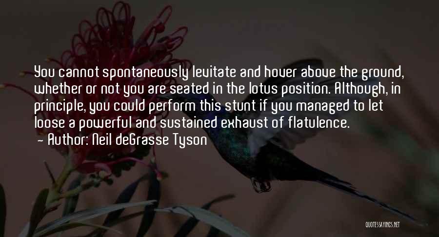 Neil DeGrasse Tyson Quotes: You Cannot Spontaneously Levitate And Hover Above The Ground, Whether Or Not You Are Seated In The Lotus Position. Although,