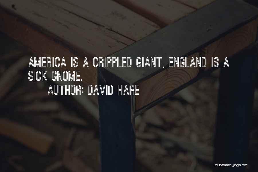 David Hare Quotes: America Is A Crippled Giant, England Is A Sick Gnome.