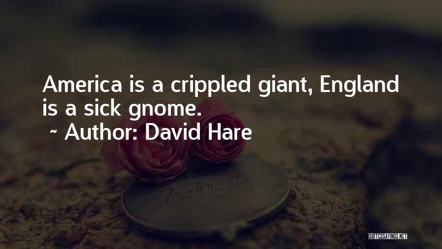 David Hare Quotes: America Is A Crippled Giant, England Is A Sick Gnome.