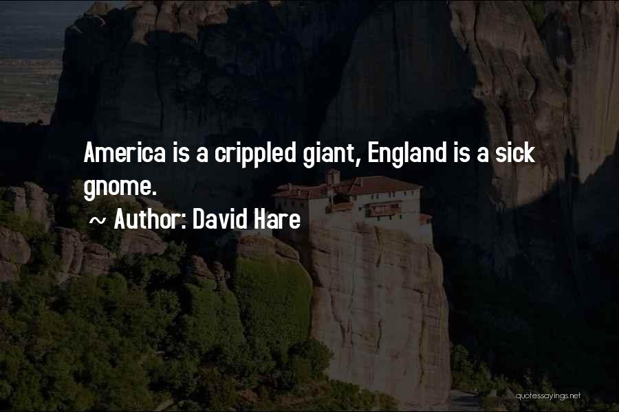 David Hare Quotes: America Is A Crippled Giant, England Is A Sick Gnome.