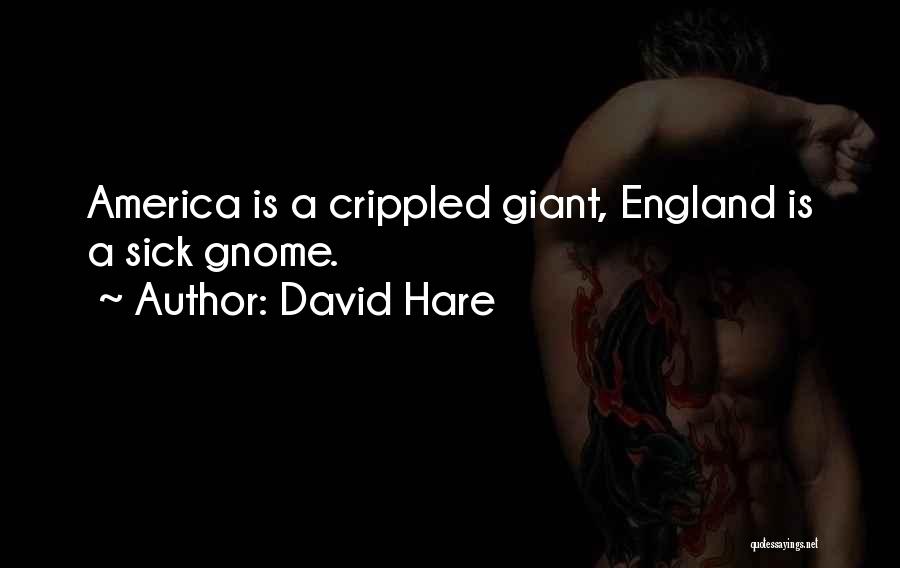 David Hare Quotes: America Is A Crippled Giant, England Is A Sick Gnome.