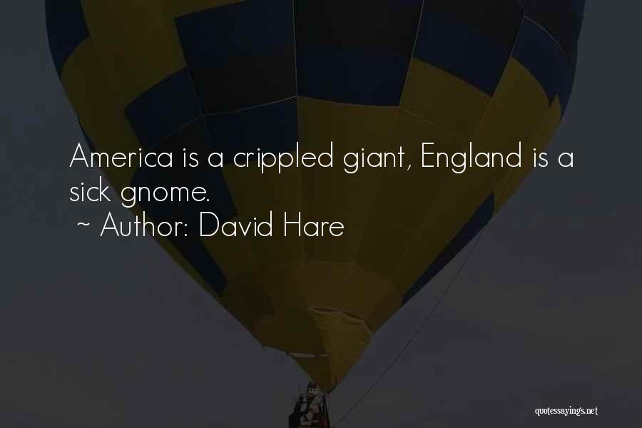 David Hare Quotes: America Is A Crippled Giant, England Is A Sick Gnome.