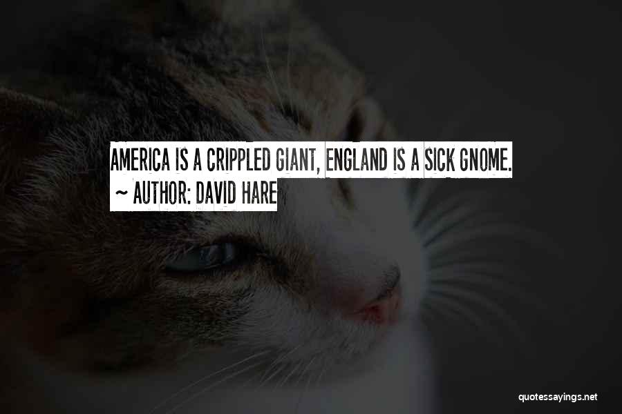 David Hare Quotes: America Is A Crippled Giant, England Is A Sick Gnome.