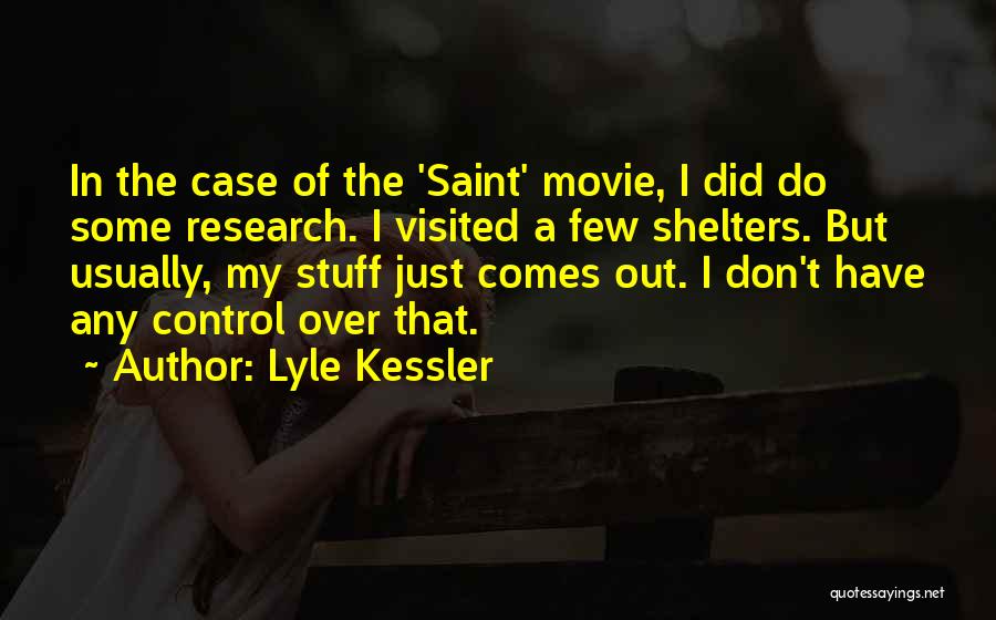 Lyle Kessler Quotes: In The Case Of The 'saint' Movie, I Did Do Some Research. I Visited A Few Shelters. But Usually, My