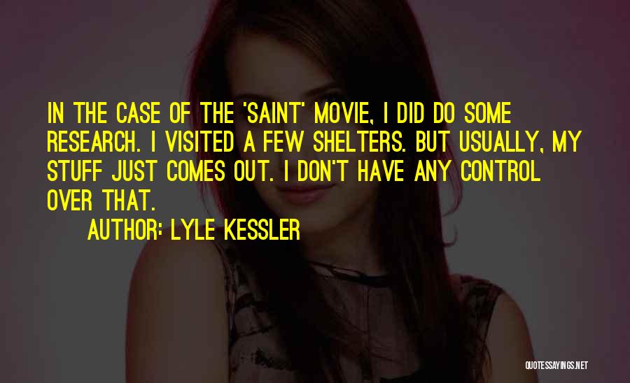 Lyle Kessler Quotes: In The Case Of The 'saint' Movie, I Did Do Some Research. I Visited A Few Shelters. But Usually, My