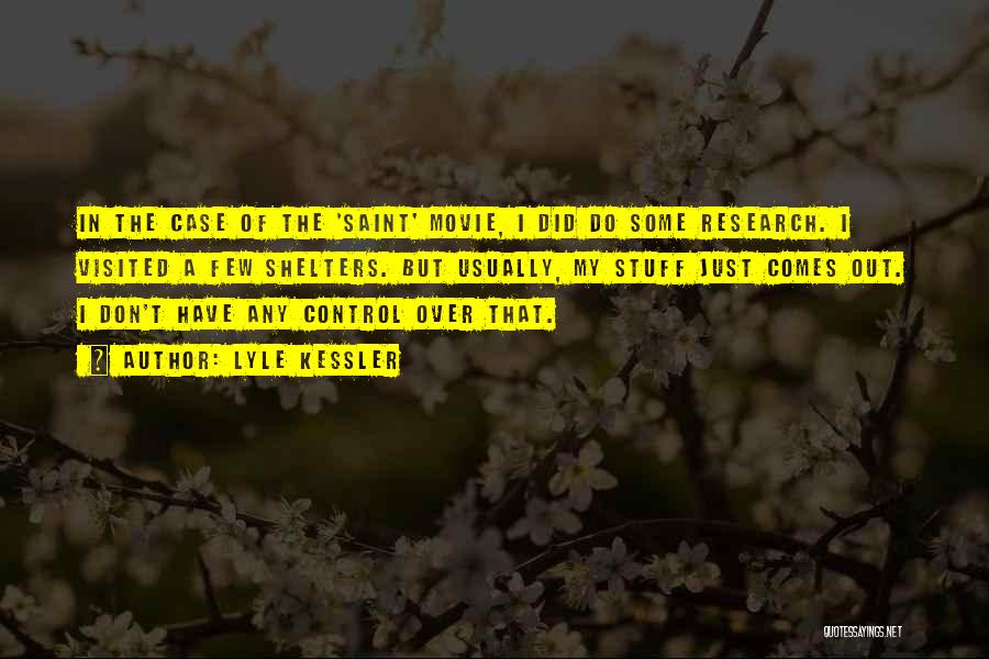 Lyle Kessler Quotes: In The Case Of The 'saint' Movie, I Did Do Some Research. I Visited A Few Shelters. But Usually, My