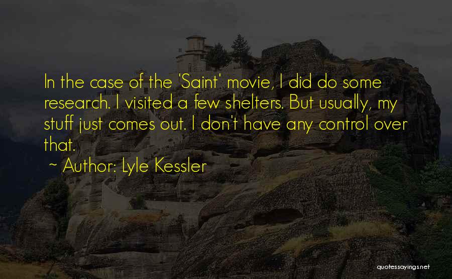 Lyle Kessler Quotes: In The Case Of The 'saint' Movie, I Did Do Some Research. I Visited A Few Shelters. But Usually, My