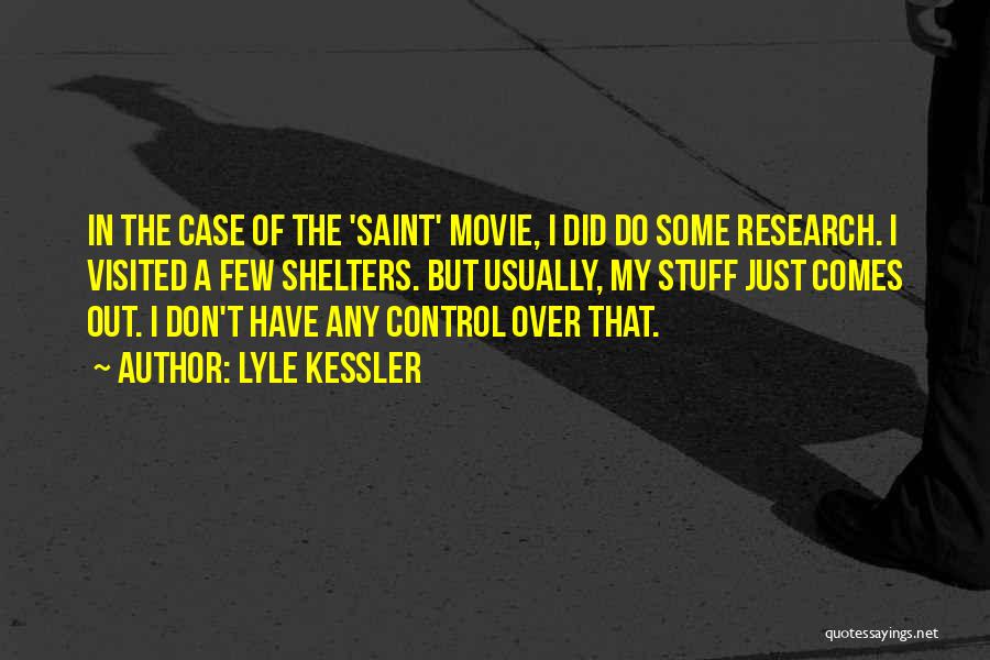Lyle Kessler Quotes: In The Case Of The 'saint' Movie, I Did Do Some Research. I Visited A Few Shelters. But Usually, My