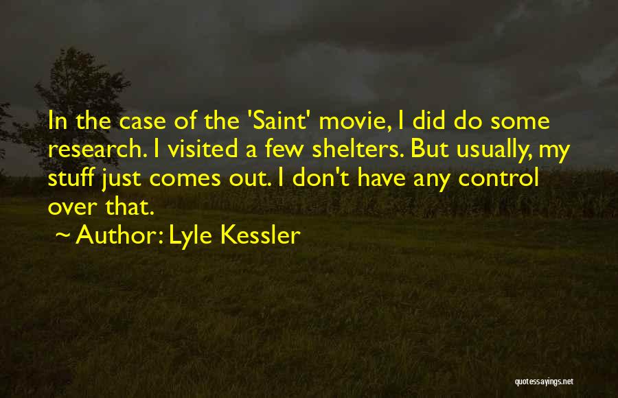 Lyle Kessler Quotes: In The Case Of The 'saint' Movie, I Did Do Some Research. I Visited A Few Shelters. But Usually, My