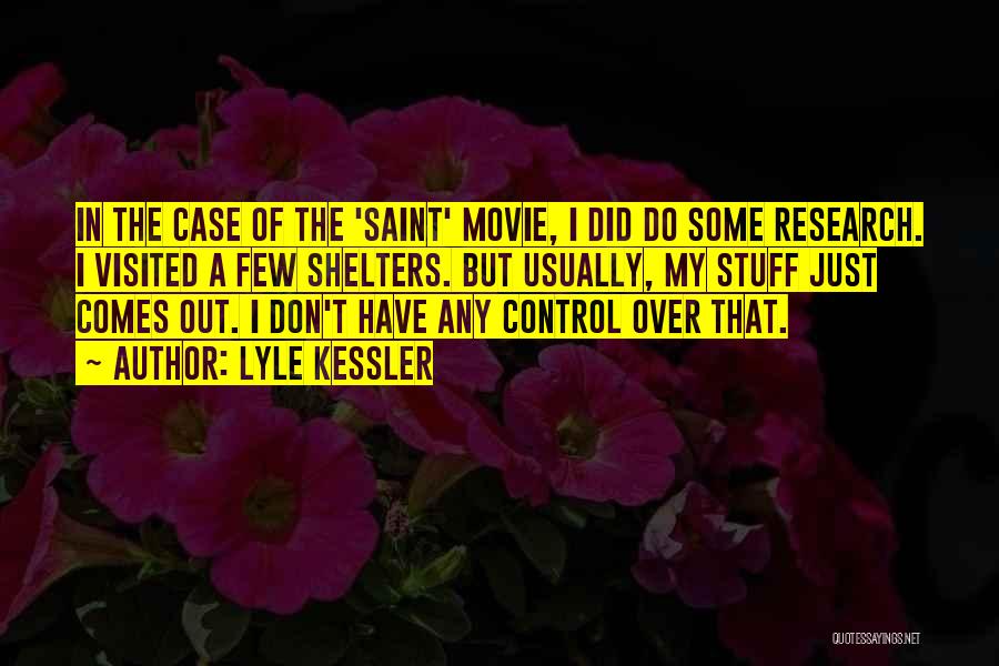 Lyle Kessler Quotes: In The Case Of The 'saint' Movie, I Did Do Some Research. I Visited A Few Shelters. But Usually, My