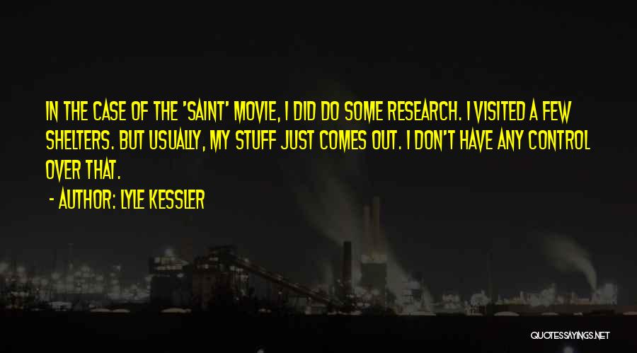 Lyle Kessler Quotes: In The Case Of The 'saint' Movie, I Did Do Some Research. I Visited A Few Shelters. But Usually, My