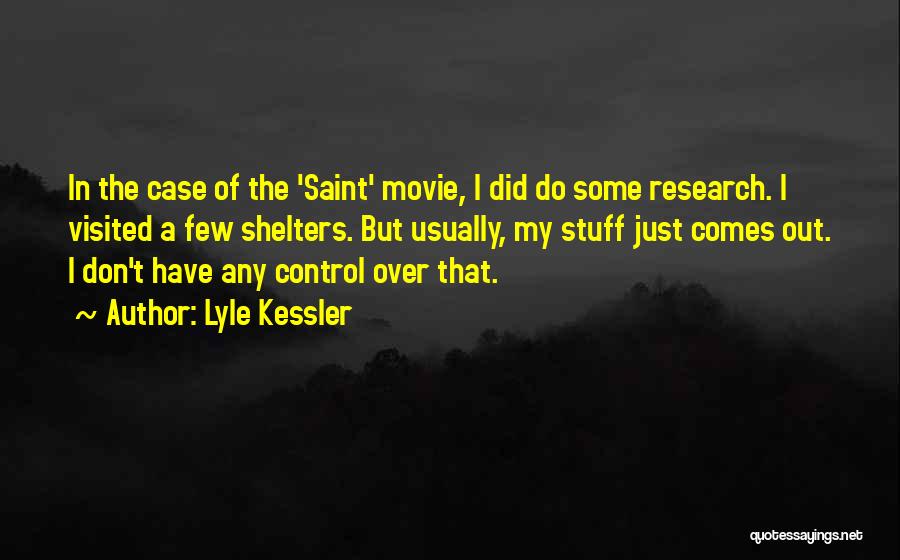 Lyle Kessler Quotes: In The Case Of The 'saint' Movie, I Did Do Some Research. I Visited A Few Shelters. But Usually, My