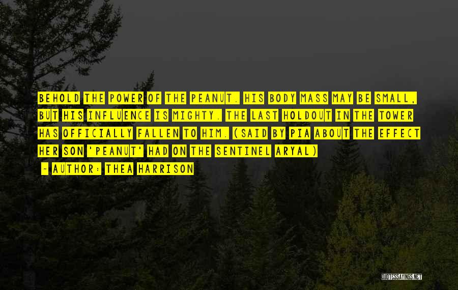 Thea Harrison Quotes: Behold The Power Of The Peanut. His Body Mass May Be Small, But His Influence Is Mighty. The Last Holdout