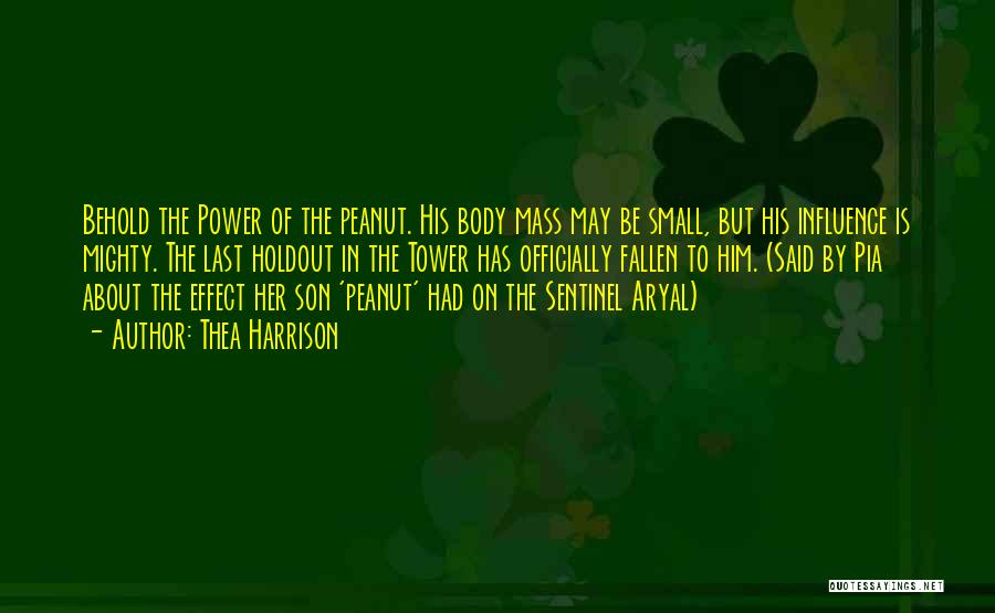 Thea Harrison Quotes: Behold The Power Of The Peanut. His Body Mass May Be Small, But His Influence Is Mighty. The Last Holdout