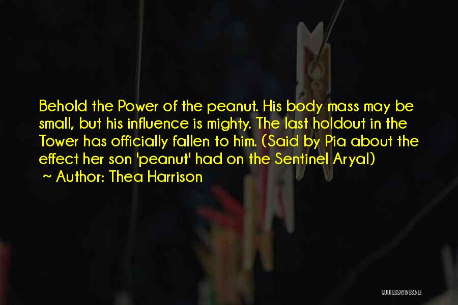 Thea Harrison Quotes: Behold The Power Of The Peanut. His Body Mass May Be Small, But His Influence Is Mighty. The Last Holdout