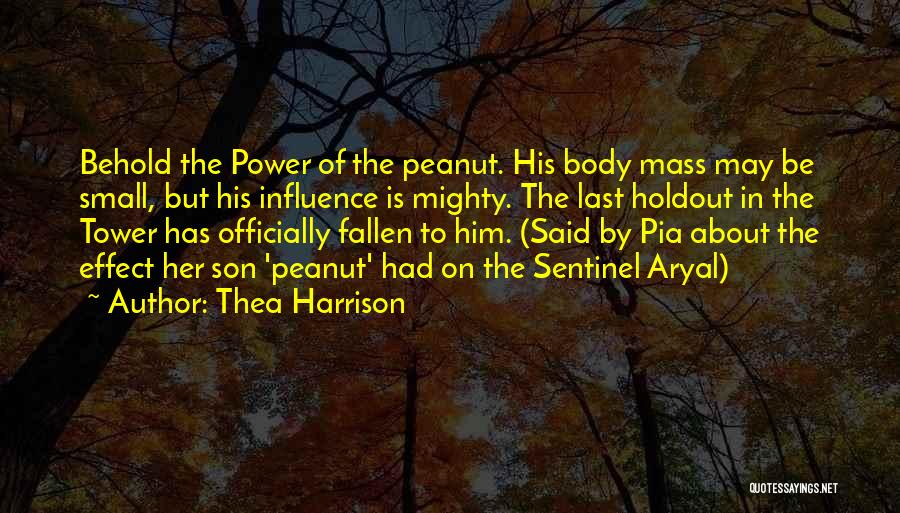 Thea Harrison Quotes: Behold The Power Of The Peanut. His Body Mass May Be Small, But His Influence Is Mighty. The Last Holdout