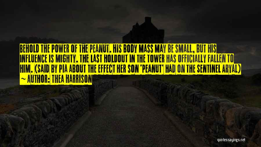 Thea Harrison Quotes: Behold The Power Of The Peanut. His Body Mass May Be Small, But His Influence Is Mighty. The Last Holdout