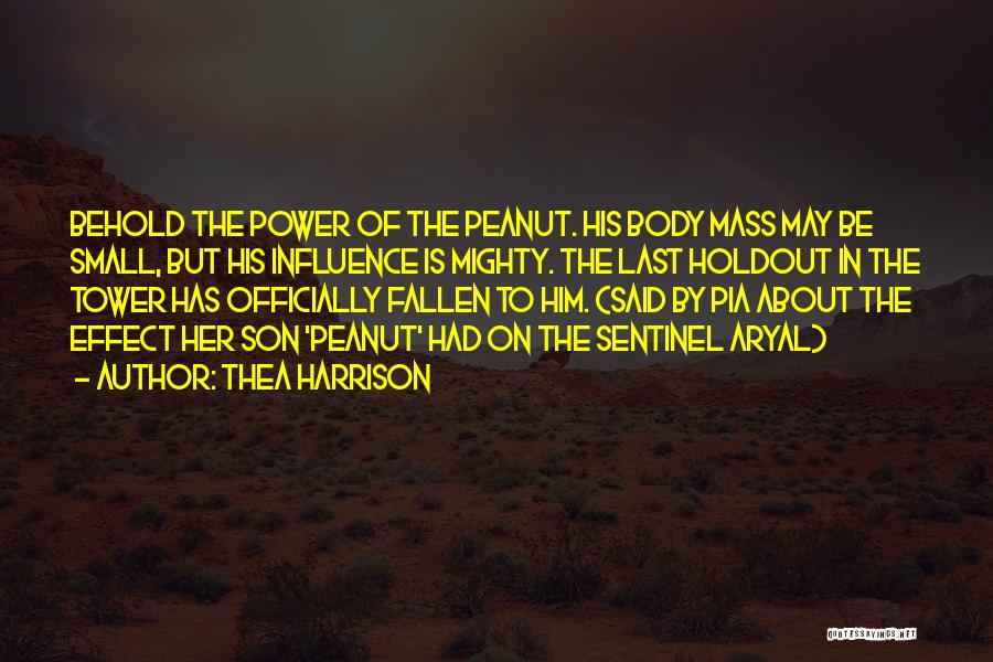 Thea Harrison Quotes: Behold The Power Of The Peanut. His Body Mass May Be Small, But His Influence Is Mighty. The Last Holdout