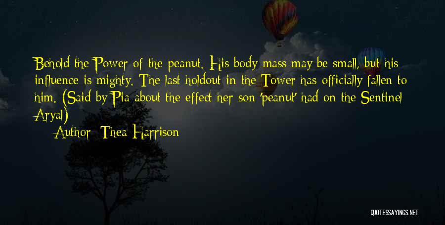 Thea Harrison Quotes: Behold The Power Of The Peanut. His Body Mass May Be Small, But His Influence Is Mighty. The Last Holdout