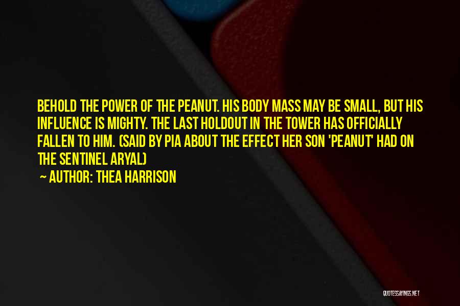 Thea Harrison Quotes: Behold The Power Of The Peanut. His Body Mass May Be Small, But His Influence Is Mighty. The Last Holdout