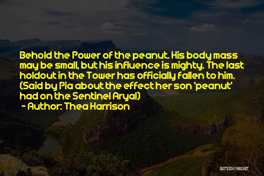 Thea Harrison Quotes: Behold The Power Of The Peanut. His Body Mass May Be Small, But His Influence Is Mighty. The Last Holdout