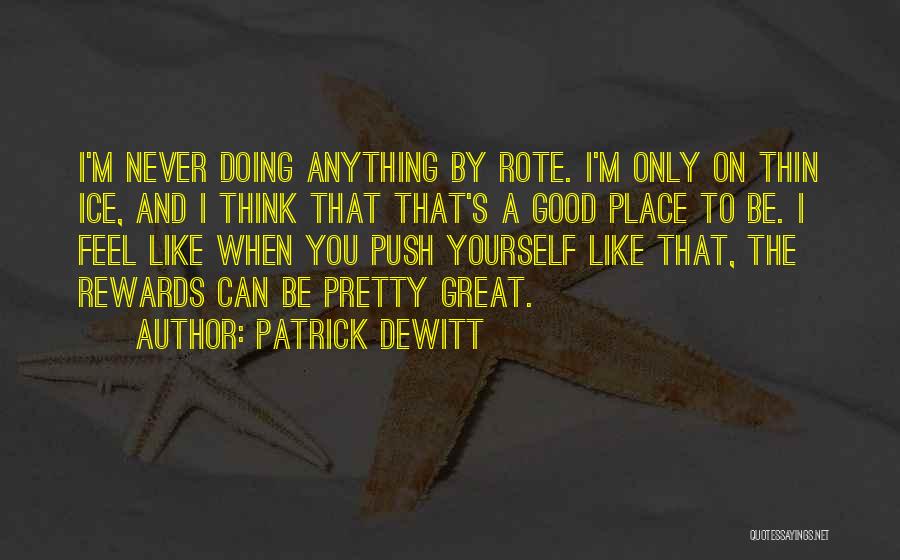 Patrick DeWitt Quotes: I'm Never Doing Anything By Rote. I'm Only On Thin Ice, And I Think That That's A Good Place To