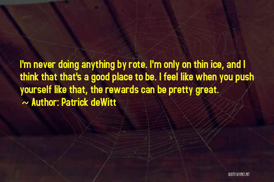 Patrick DeWitt Quotes: I'm Never Doing Anything By Rote. I'm Only On Thin Ice, And I Think That That's A Good Place To