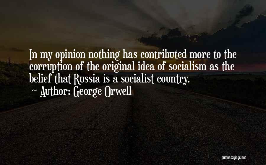 George Orwell Quotes: In My Opinion Nothing Has Contributed More To The Corruption Of The Original Idea Of Socialism As The Belief That