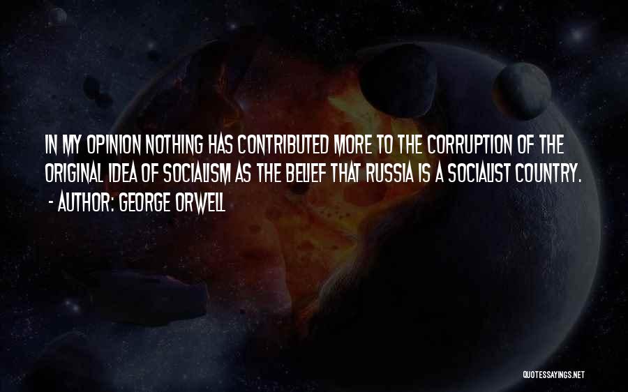 George Orwell Quotes: In My Opinion Nothing Has Contributed More To The Corruption Of The Original Idea Of Socialism As The Belief That