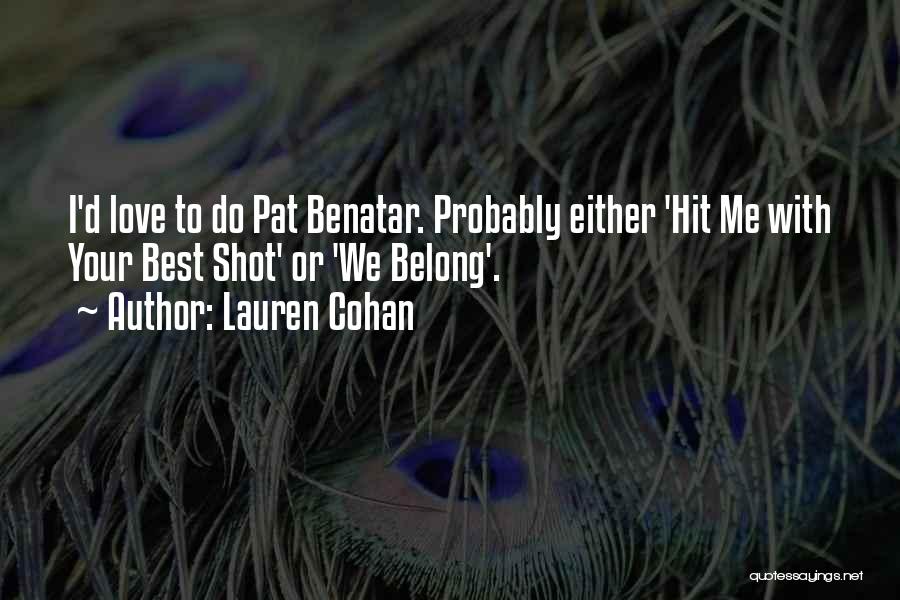 Lauren Cohan Quotes: I'd Love To Do Pat Benatar. Probably Either 'hit Me With Your Best Shot' Or 'we Belong'.