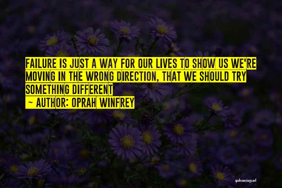 Oprah Winfrey Quotes: Failure Is Just A Way For Our Lives To Show Us We're Moving In The Wrong Direction, That We Should