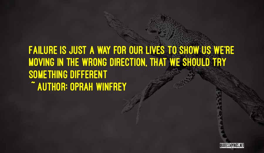 Oprah Winfrey Quotes: Failure Is Just A Way For Our Lives To Show Us We're Moving In The Wrong Direction, That We Should