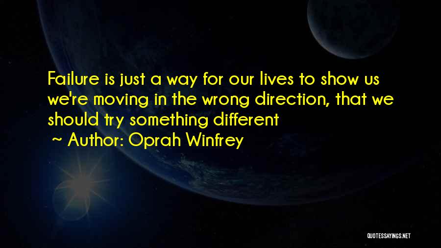 Oprah Winfrey Quotes: Failure Is Just A Way For Our Lives To Show Us We're Moving In The Wrong Direction, That We Should