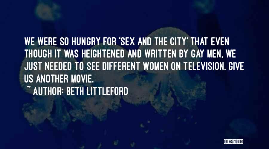 Beth Littleford Quotes: We Were So Hungry For 'sex And The City' That Even Though It Was Heightened And Written By Gay Men,