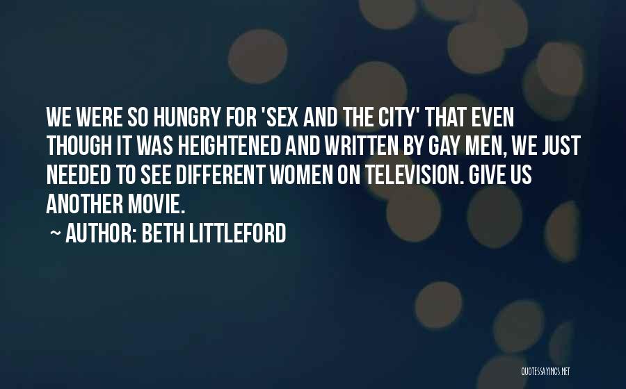 Beth Littleford Quotes: We Were So Hungry For 'sex And The City' That Even Though It Was Heightened And Written By Gay Men,