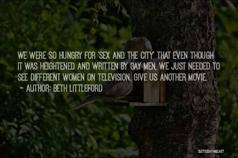 Beth Littleford Quotes: We Were So Hungry For 'sex And The City' That Even Though It Was Heightened And Written By Gay Men,